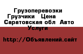 Грузоперевозки . Грузчики › Цена ­ 250 - Саратовская обл. Авто » Услуги   